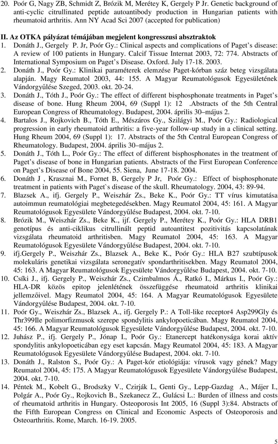 : Clinical aspects and complications of Paget s disease: A review of 100 patients in Hungary. Calcif Tissue Internat 2003, 72: 774. Abstracts of International Symposium on Paget s Disease. Oxford.