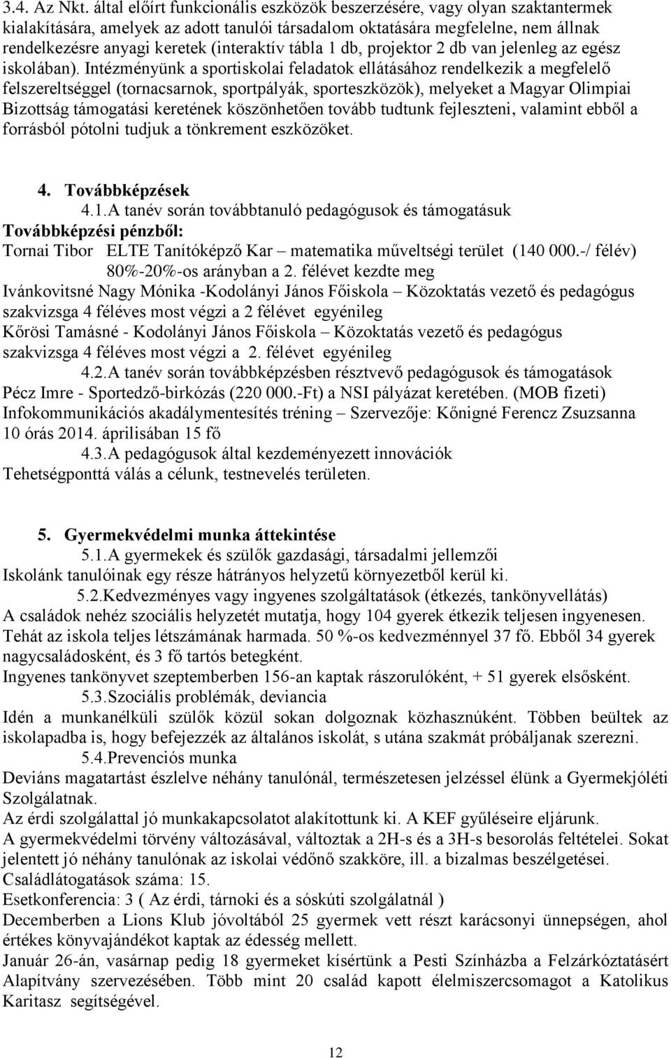 tábla 1 db, projektor 2 db van jelenleg az egész iskolában).