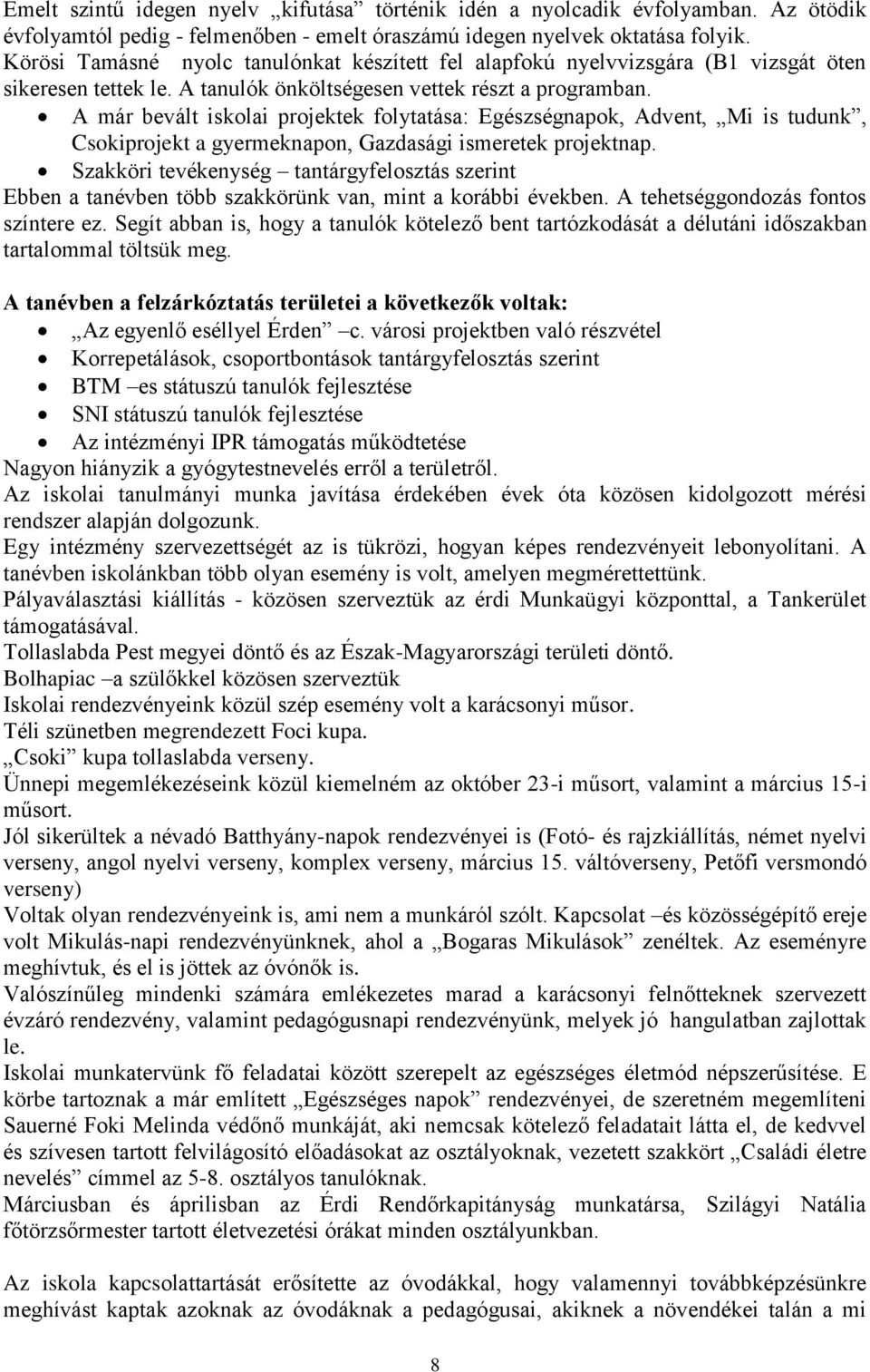 A már bevált iskolai projektek folytatása: Egészségnapok, Advent, Mi is tudunk, Csokiprojekt a gyermeknapon, Gazdasági ismeretek projektnap.