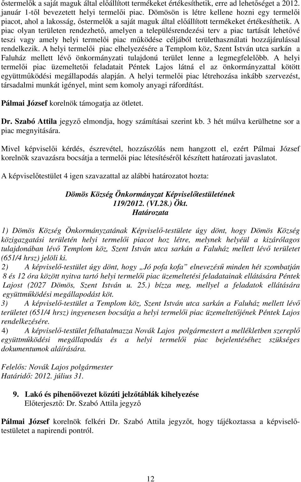 A piac olyan területen rendezhetı, amelyen a településrendezési terv a piac tartását lehetıvé teszi vagy amely helyi termelıi piac mőködése céljából területhasználati hozzájárulással rendelkezik.