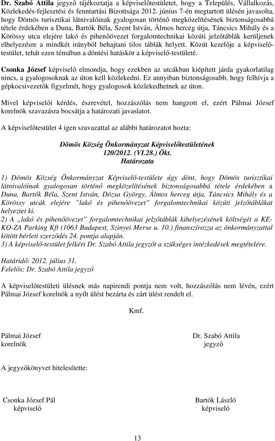 útja, Táncsics Mihály és a Körössy utca elejére lakó és pihenıövezet forgalomtechnikai közúti jelzıtáblák kerüljenek elhelyezésre a mindkét irányból behajtani tilos táblák helyett.