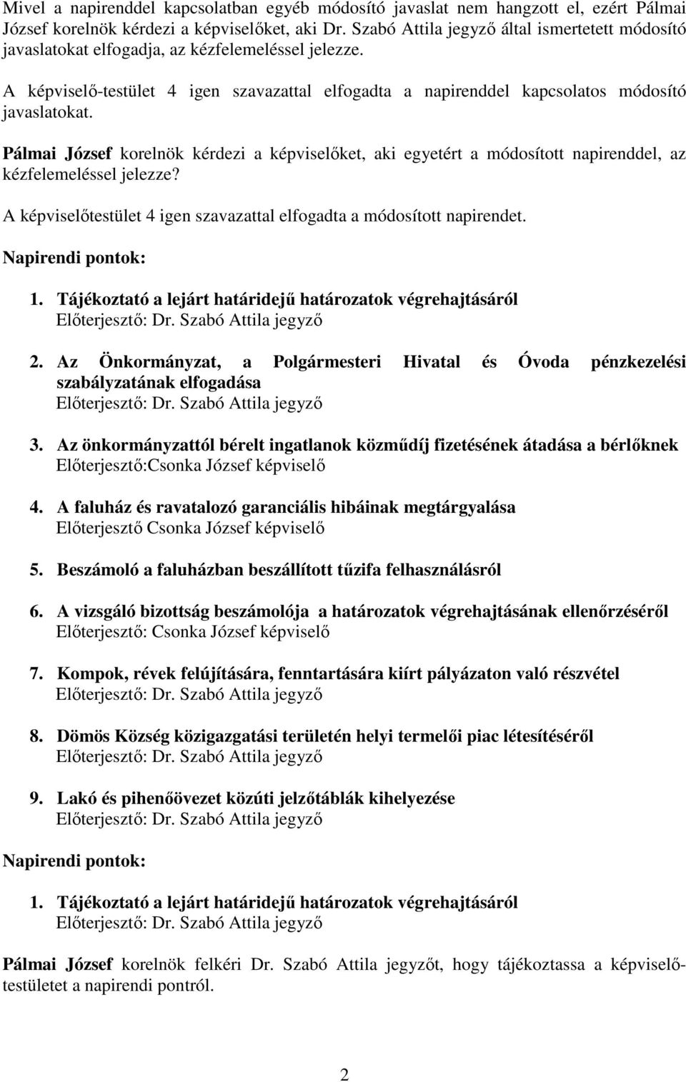 Pálmai József korelnök kérdezi a képviselıket, aki egyetért a módosított napirenddel, az kézfelemeléssel jelezze? A képviselıtestület 4 igen szavazattal elfogadta a módosított napirendet.