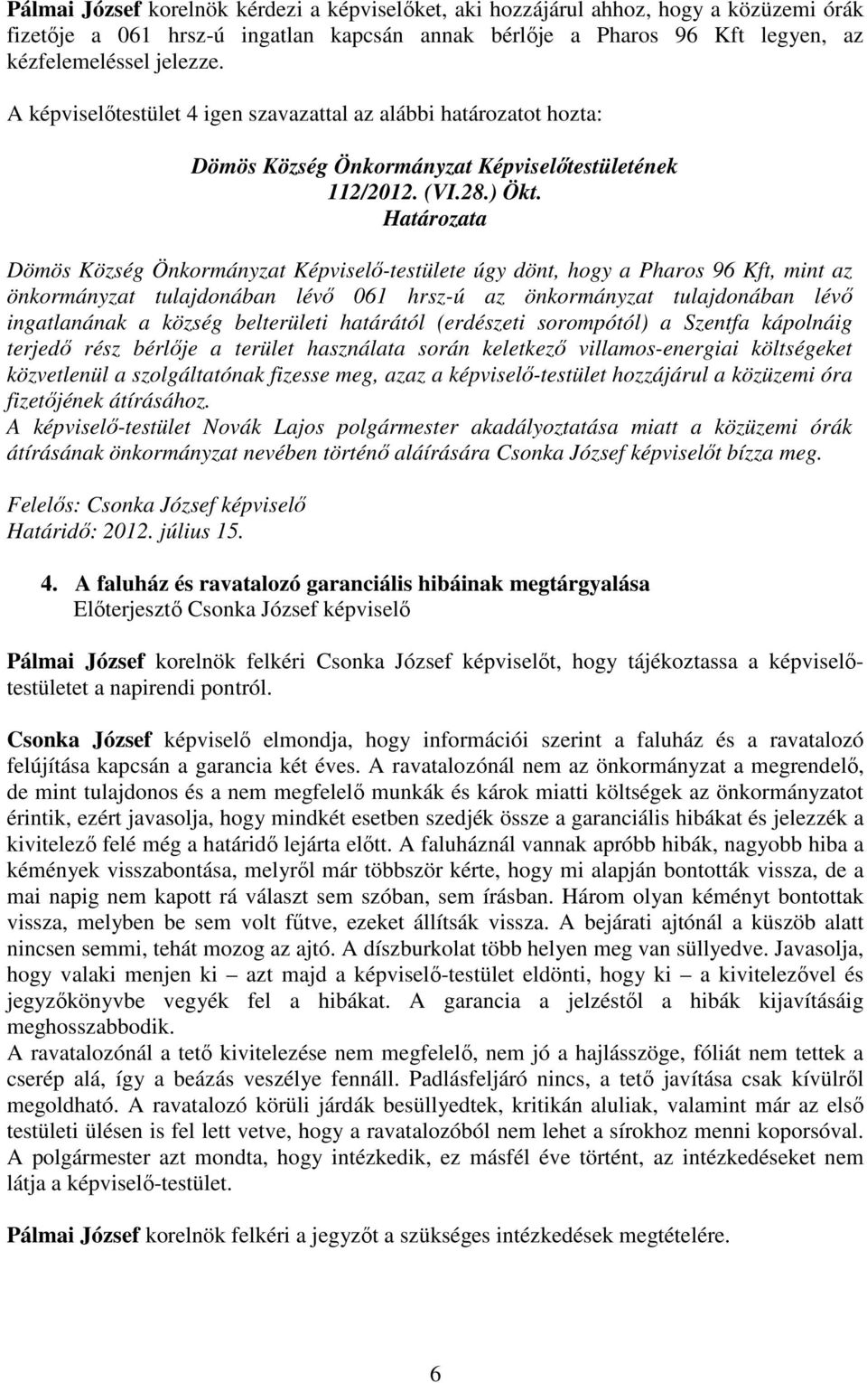 Dömös Község Önkormányzat Képviselı-testülete úgy dönt, hogy a Pharos 96 Kft, mint az önkormányzat tulajdonában lévı 061 hrsz-ú az önkormányzat tulajdonában lévı ingatlanának a község belterületi