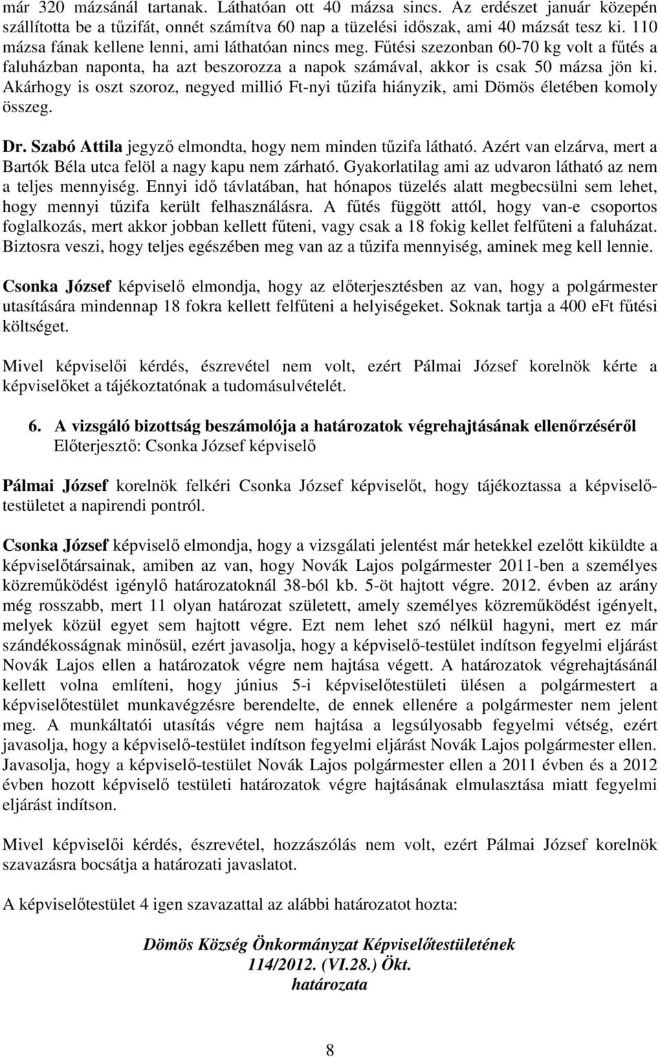 Akárhogy is oszt szoroz, negyed millió Ft-nyi tőzifa hiányzik, ami Dömös életében komoly összeg. Dr. Szabó Attila jegyzı elmondta, hogy nem minden tőzifa látható.