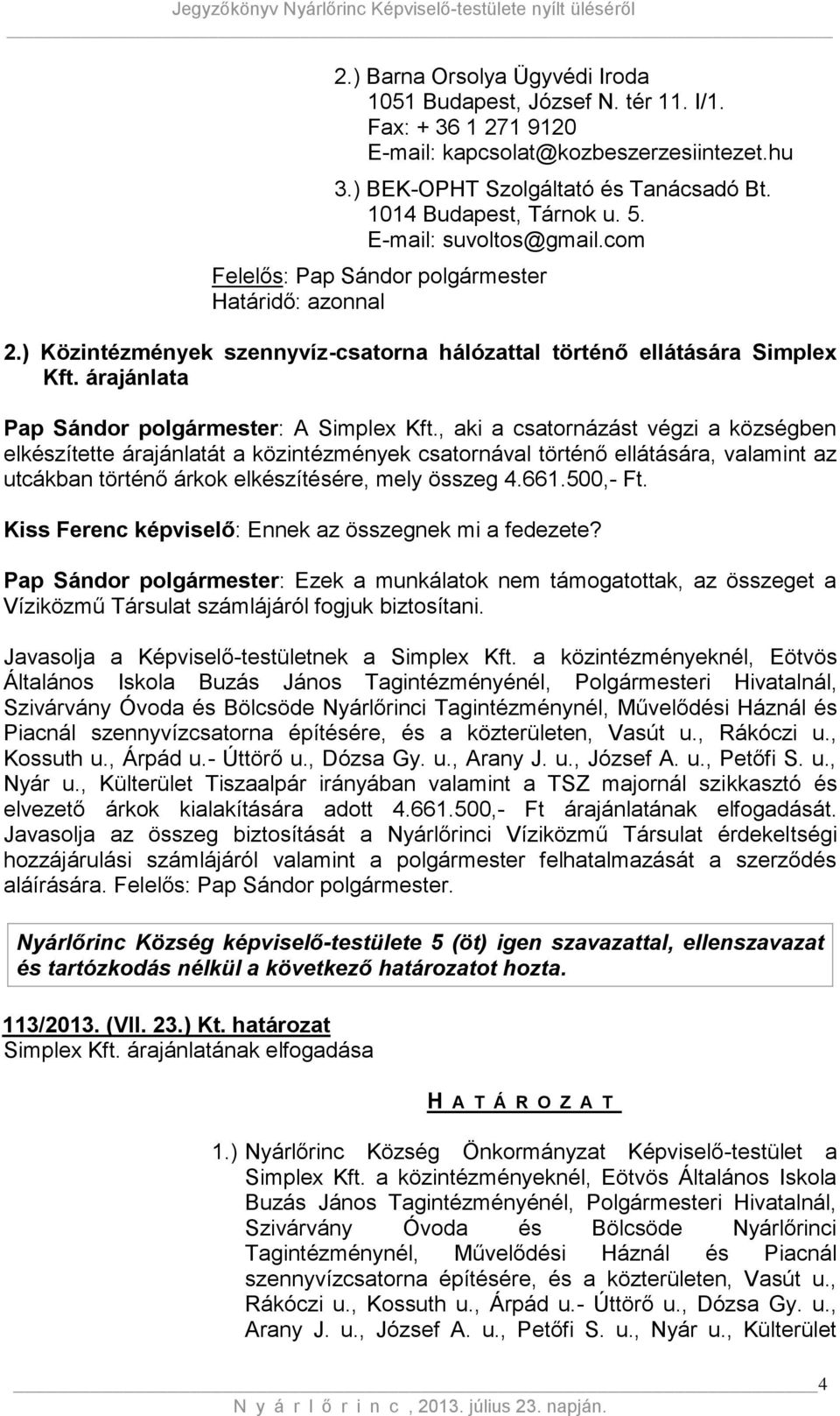 , aki a csatornázást végzi a községben elkészítette árajánlatát a közintézmények csatornával történő ellátására, valamint az utcákban történő árkok elkészítésére, mely összeg 4.661.500,- Ft.