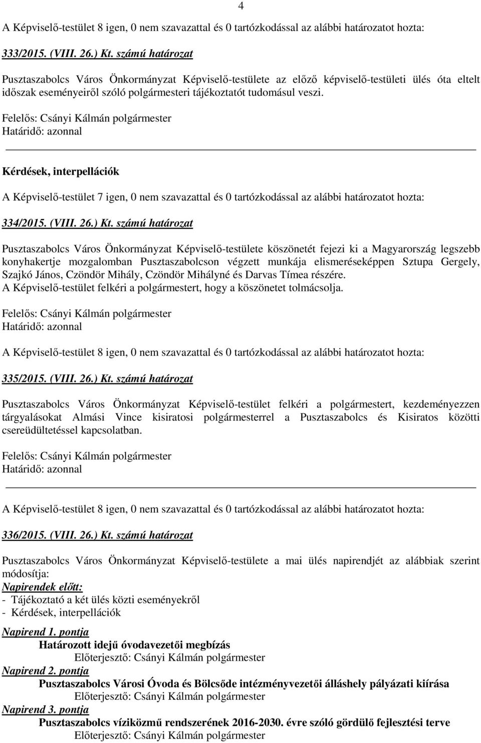 Kérdések, interpellációk A Képviselő-testület 7 igen, 0 nem szavazattal és 0 tartózkodással az alábbi határozatot hozta: 334/2015. (VIII. 26.) Kt.