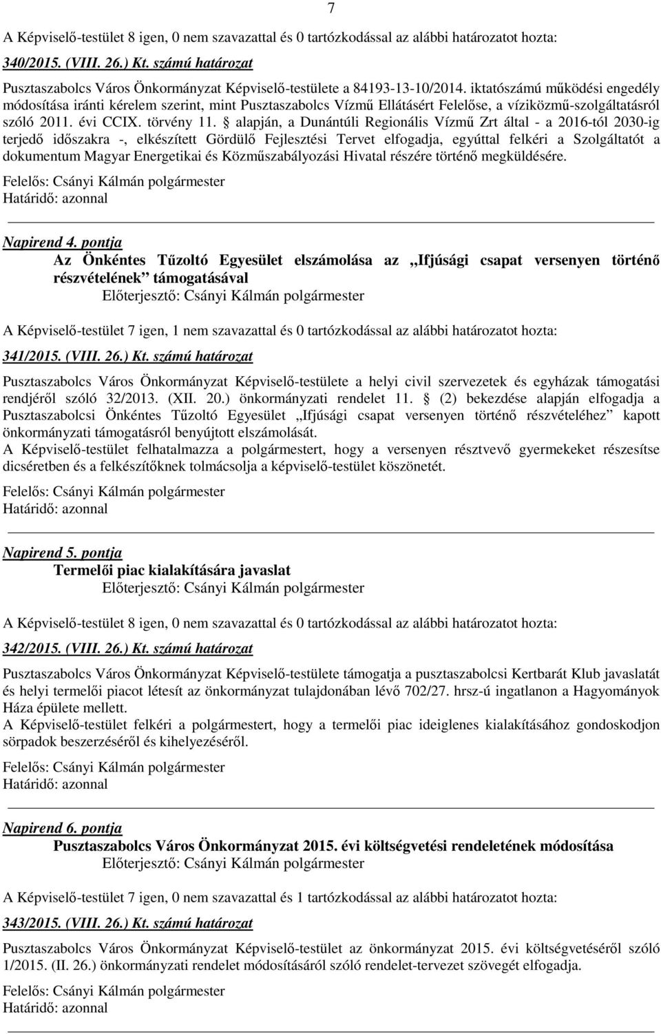 alapján, a Dunántúli Regionális Vízmű Zrt által - a 2016-tól 2030-ig terjedő időszakra -, elkészített Gördülő Fejlesztési Tervet elfogadja, egyúttal felkéri a Szolgáltatót a dokumentum Magyar