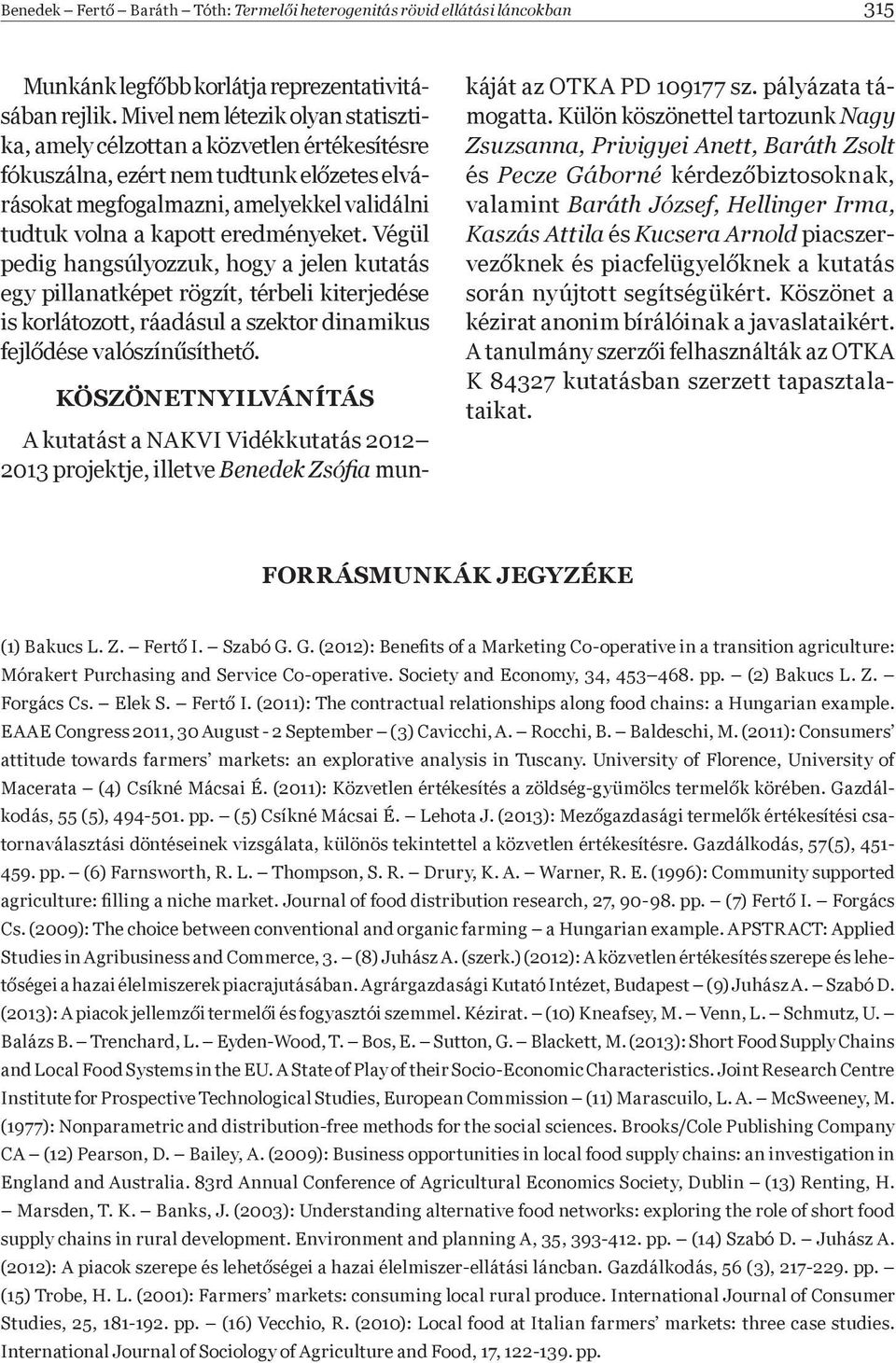 eredményeket. Végül pedig hangsúlyozzuk, hogy a jelen kutatás egy pillanatképet rögzít, térbeli kiterjedése is korlátozott, ráadásul a szektor dinamikus fejl dése valószín síthet.
