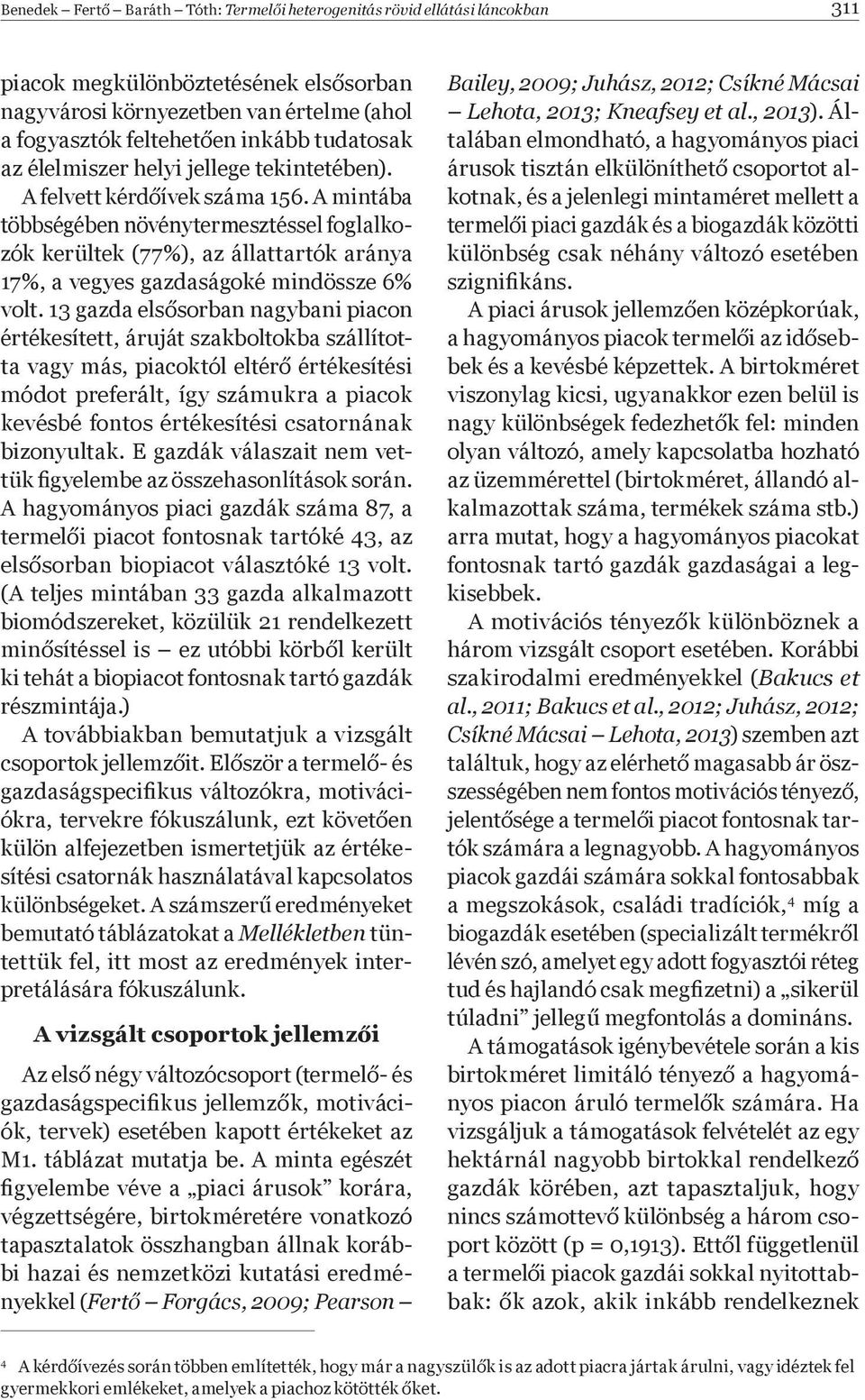A mintába többségében növénytermesztéssel foglalkozók kerültek (77%), az állattartók aránya 17%, a vegyes gazdaságoké mindössze 6% volt.