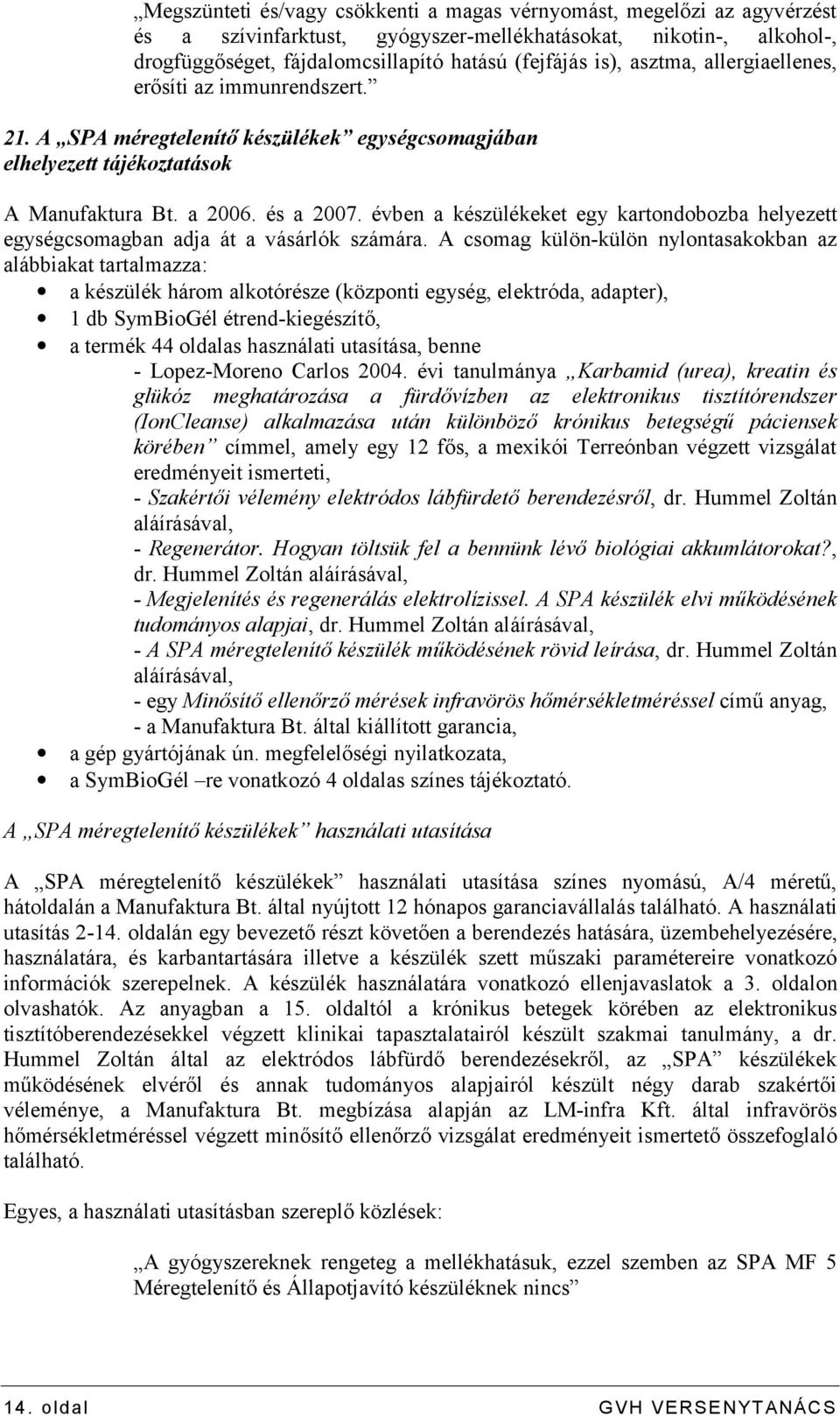 évben a készülékeket egy kartondobozba helyezett egységcsomagban adja át a vásárlók számára.