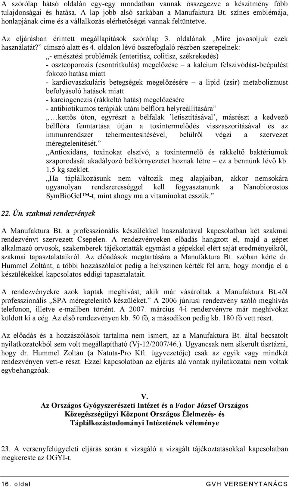 oldalon lévő összefoglaló részben szerepelnek: - emésztési problémák (enteritisz, colitisz, székrekedés) - oszteoporozis (csontritkulás) megelőzése a kalcium felszívódást-beépülést fokozó hatása