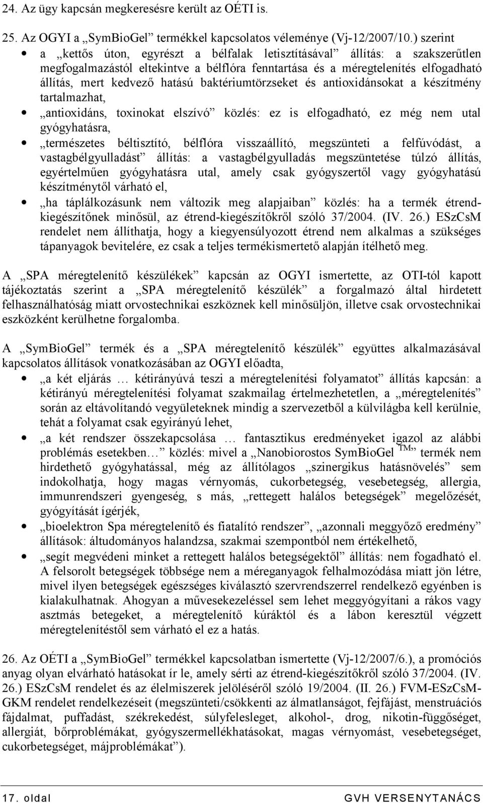 baktériumtörzseket és antioxidánsokat a készítmény tartalmazhat, antioxidáns, toxinokat elszívó közlés: ez is elfogadható, ez még nem utal gyógyhatásra, természetes béltisztító, bélflóra