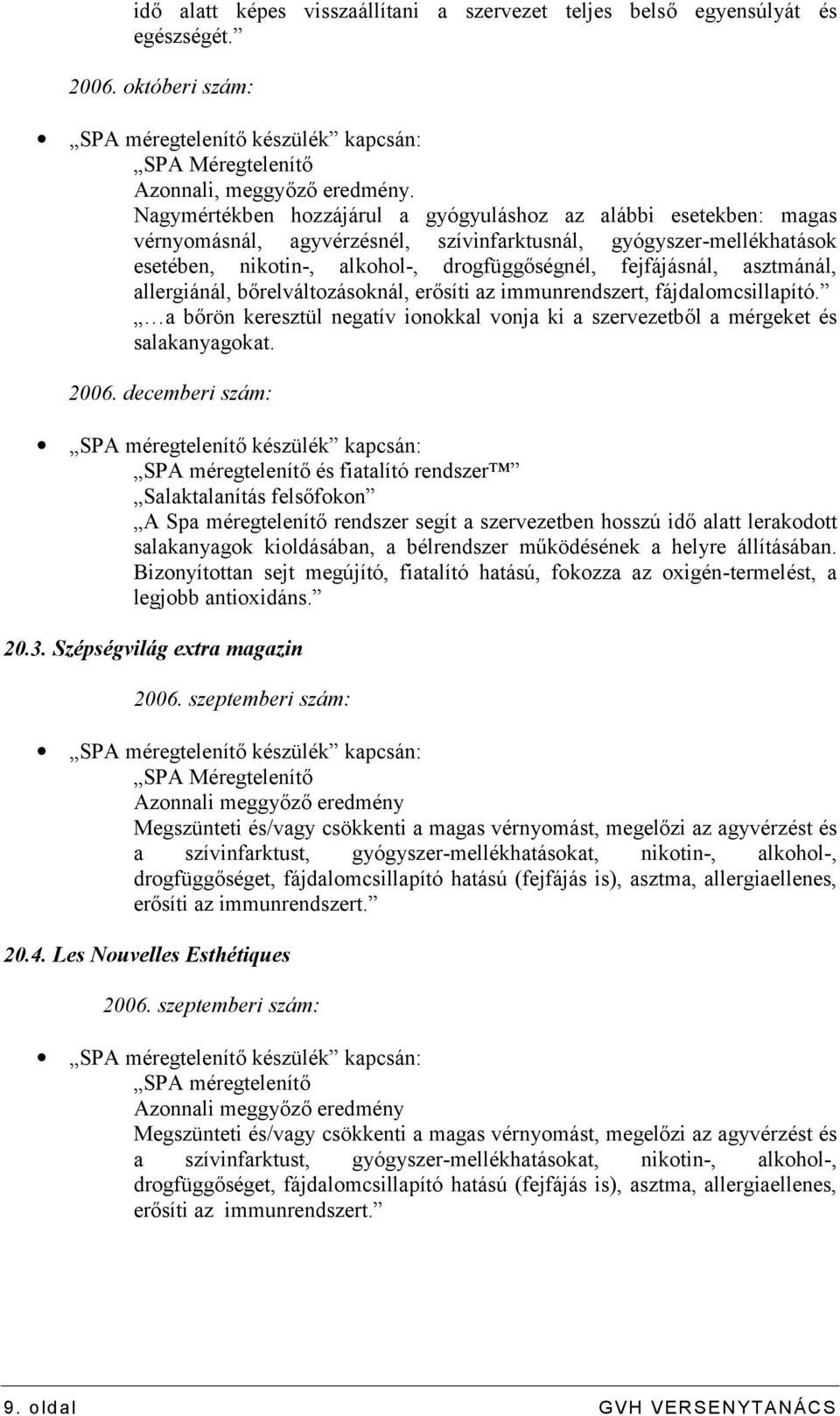 asztmánál, allergiánál, bőrelváltozásoknál, erősíti az immunrendszert, fájdalomcsillapító. a bőrön keresztül negatív ionokkal vonja ki a szervezetből a mérgeket és salakanyagokat. 2006.