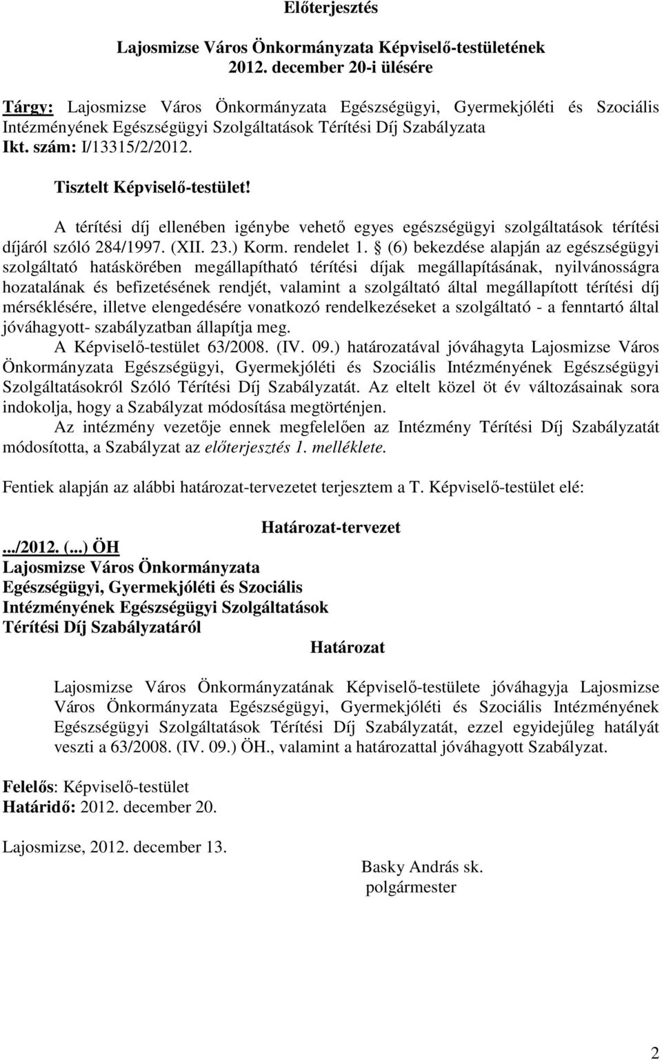 Tisztelt Képviselı-testület! A térítési díj ellenében igénybe vehetı egyes egészségügyi szolgáltatások térítési díjáról szóló 284/1997. (XII. 23.) Korm. rendelet 1.