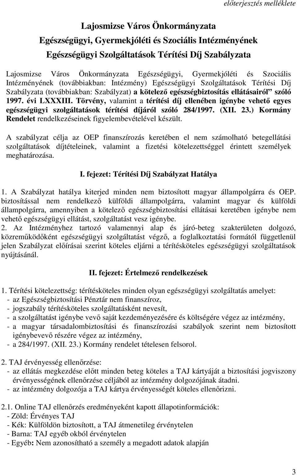 ellátásairól szóló 1997. évi LXXXIII. Törvény, valamint a térítési díj ellenében igénybe vehetı egyes egészségügyi szolgáltatások térítési díjáról szóló 284/1997. (XII. 23.