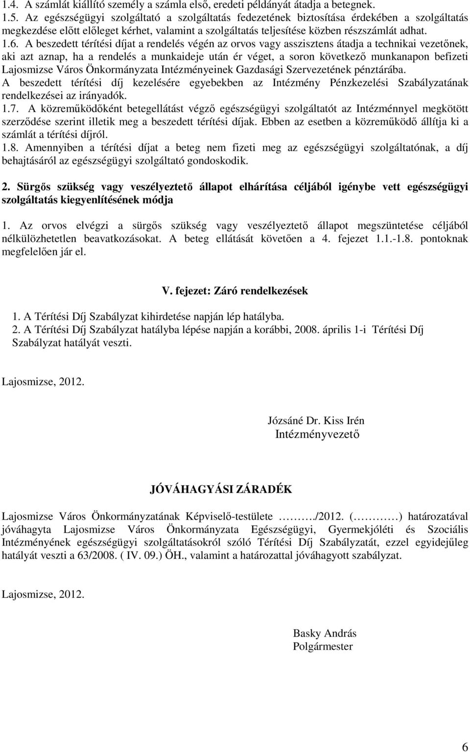 A beszedett térítési díjat a rendelés végén az orvos vagy asszisztens átadja a technikai vezetınek, aki azt aznap, ha a rendelés a munkaideje után ér véget, a soron következı munkanapon befizeti