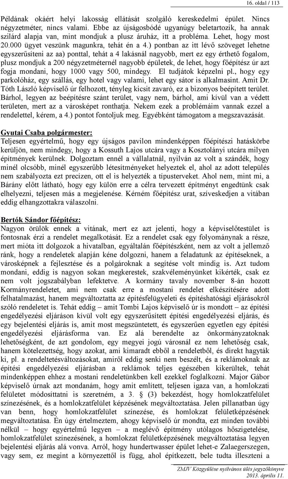 ) pontban az itt lévő szöveget lehetne egyszerűsíteni az aa) ponttal, tehát a 4 lakásnál nagyobb, mert ez egy érthető fogalom, plusz mondjuk a 200 négyzetméternél nagyobb épületek, de lehet, hogy