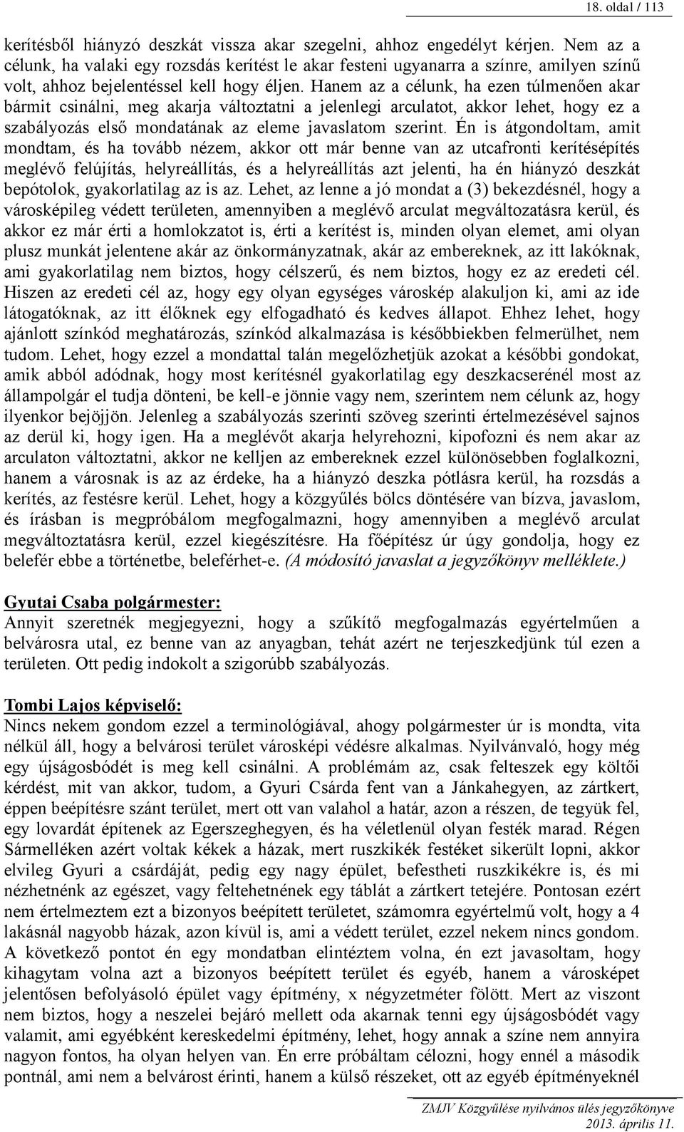 Hanem az a célunk, ha ezen túlmenően akar bármit csinálni, meg akarja változtatni a jelenlegi arculatot, akkor lehet, hogy ez a szabályozás első mondatának az eleme javaslatom szerint.