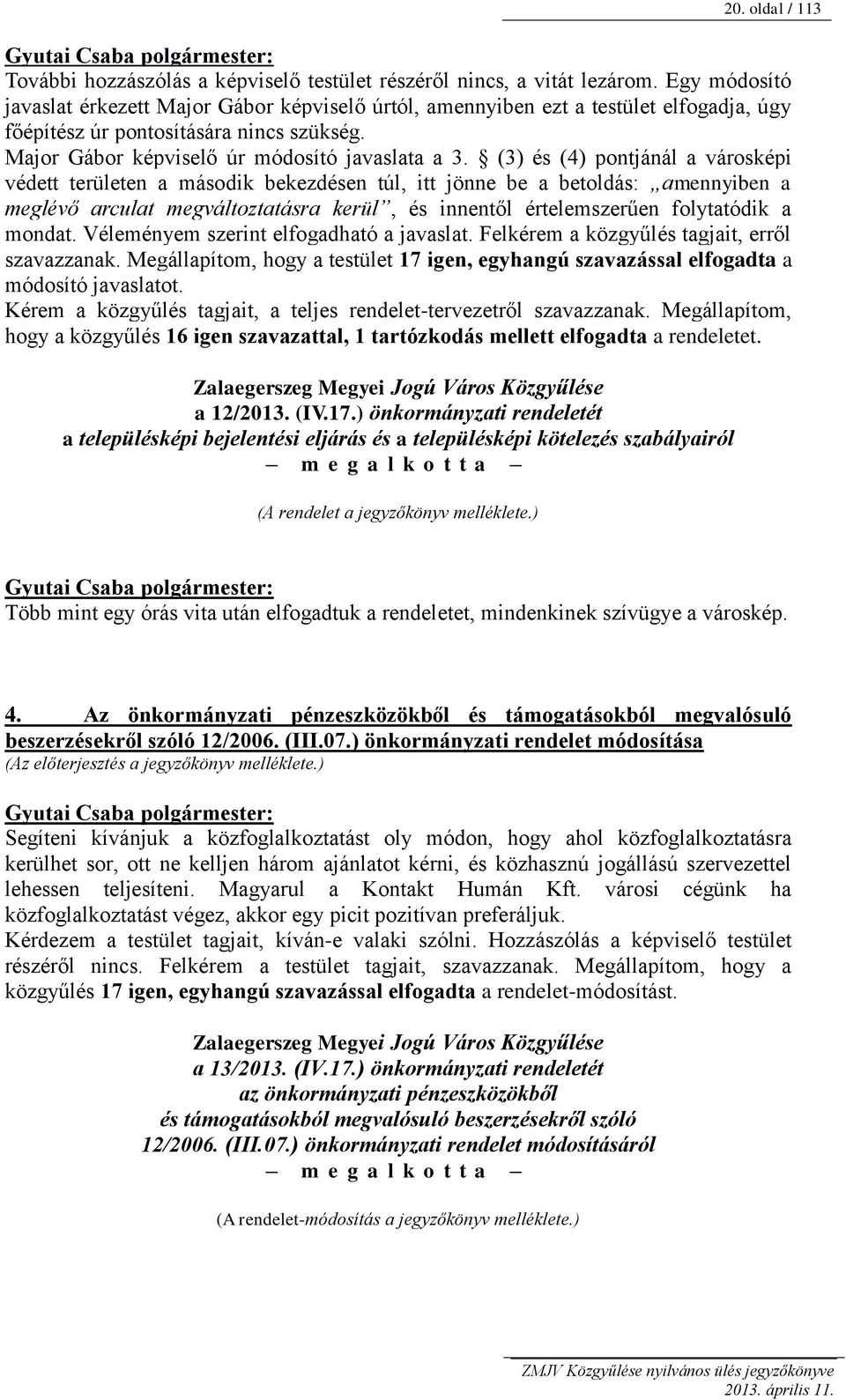 (3) és (4) pontjánál a városképi védett területen a második bekezdésen túl, itt jönne be a betoldás: amennyiben a meglévő arculat megváltoztatásra kerül, és innentől értelemszerűen folytatódik a