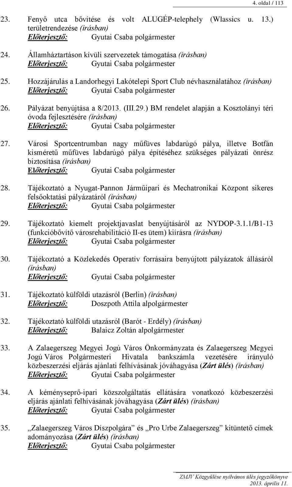 Hozzájárulás a Landorhegyi Lakótelepi Sport Club névhasználatához (írásban) Előterjesztő: Gyutai Csaba polgármester 26. Pályázat benyújtása a 8/2013. (III.29.