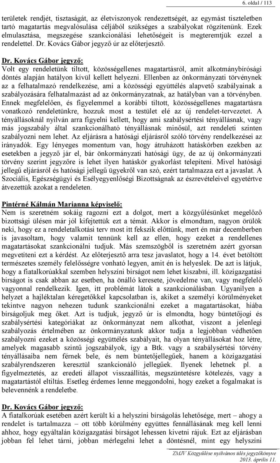 Kovács Gábor jegyző úr az előterjesztő. Dr. Kovács Gábor jegyző: Volt egy rendeletünk tiltott, közösségellenes magatartásról, amit alkotmánybírósági döntés alapján hatályon kívül kellett helyezni.