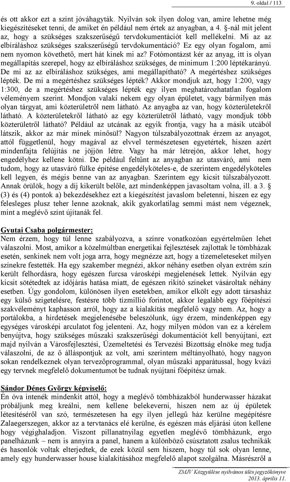 Ez egy olyan fogalom, ami nem nyomon követhető, mert hát kinek mi az? Fotómontázst kér az anyag, itt is olyan megállapítás szerepel, hogy az elbíráláshoz szükséges, de minimum 1:200 léptékarányú.