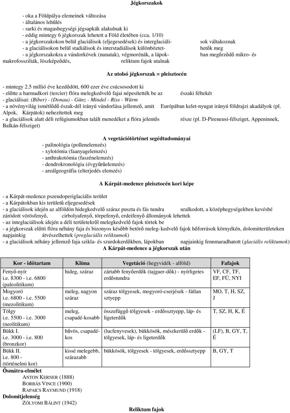 vándorkövek (nunatak), végmorénák, a lápok- ban megırzıdı mikro- és makrofossziliák, löszképzıdés, reliktum fajok utalnak Az utolsó jégkorszak = pleisztocén - mintegy 2.