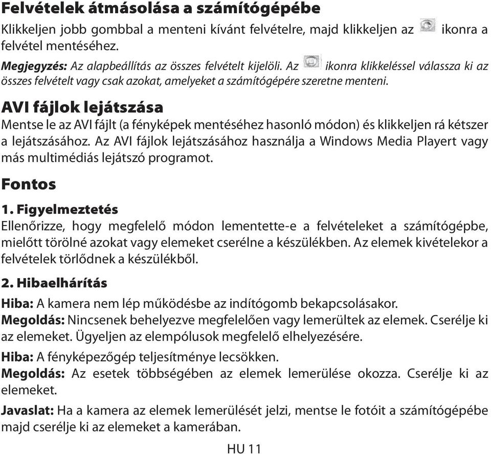 AVI fájlok lejátszása Mentse le az AVI fájlt (a fényképek mentéséhez hasonló módon) és klikkeljen rá kétszer a lejátszásához.