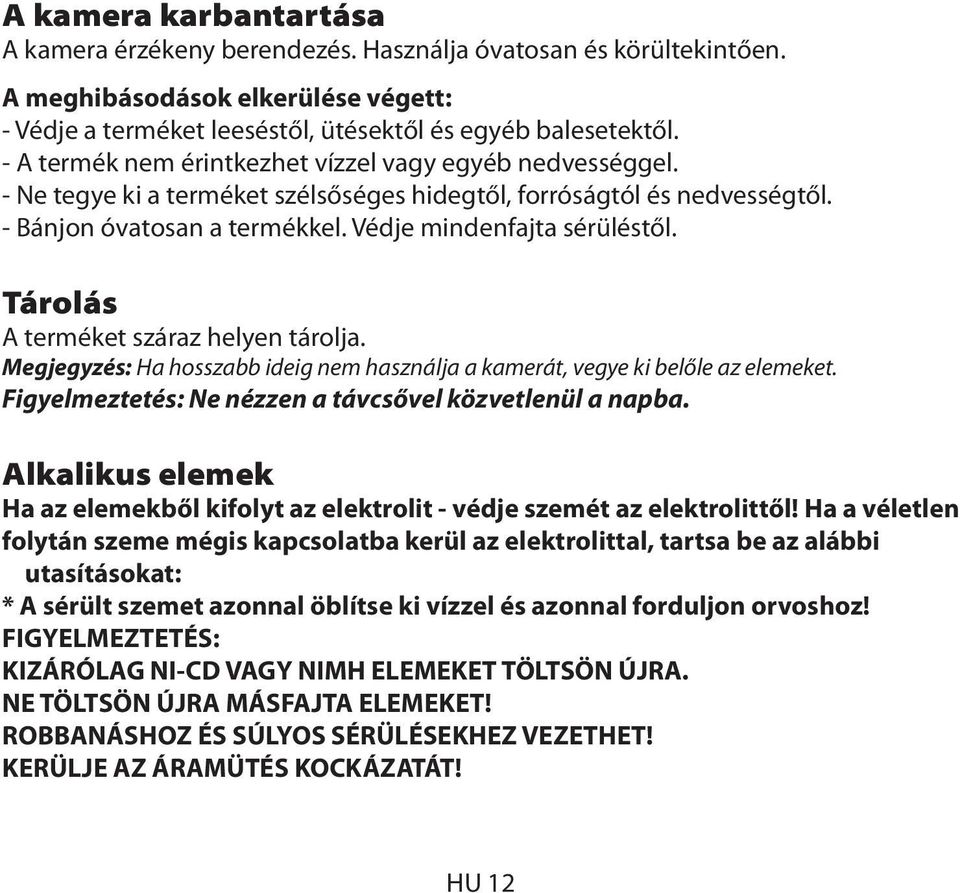 Tárolás A terméket száraz helyen tárolja. Megjegyzés: Ha hosszabb ideig nem használja a kamerát, vegye ki belőle az elemeket. Figyelmeztetés: Ne nézzen a távcsővel közvetlenül a napba.