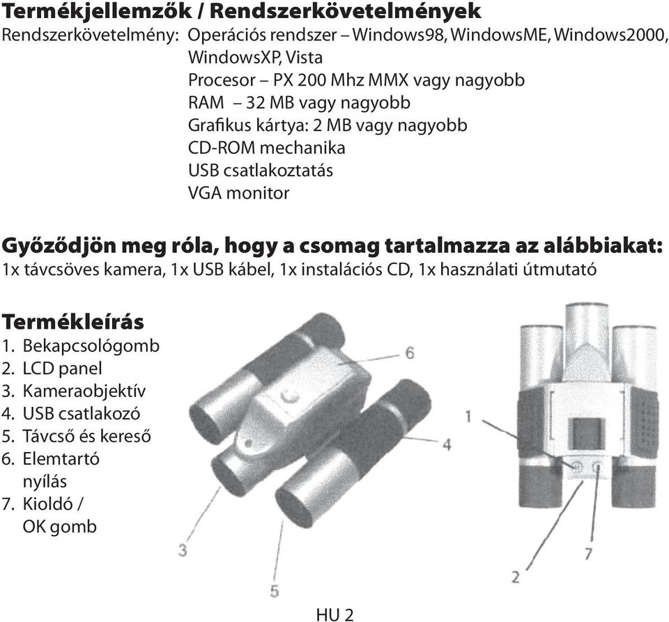 monitor Győződjön meg róla, hogy a csomag tartalmazza az alábbiakat: 1x távcsöves kamera, 1x USB kábel, 1x instalációs CD, 1x használati