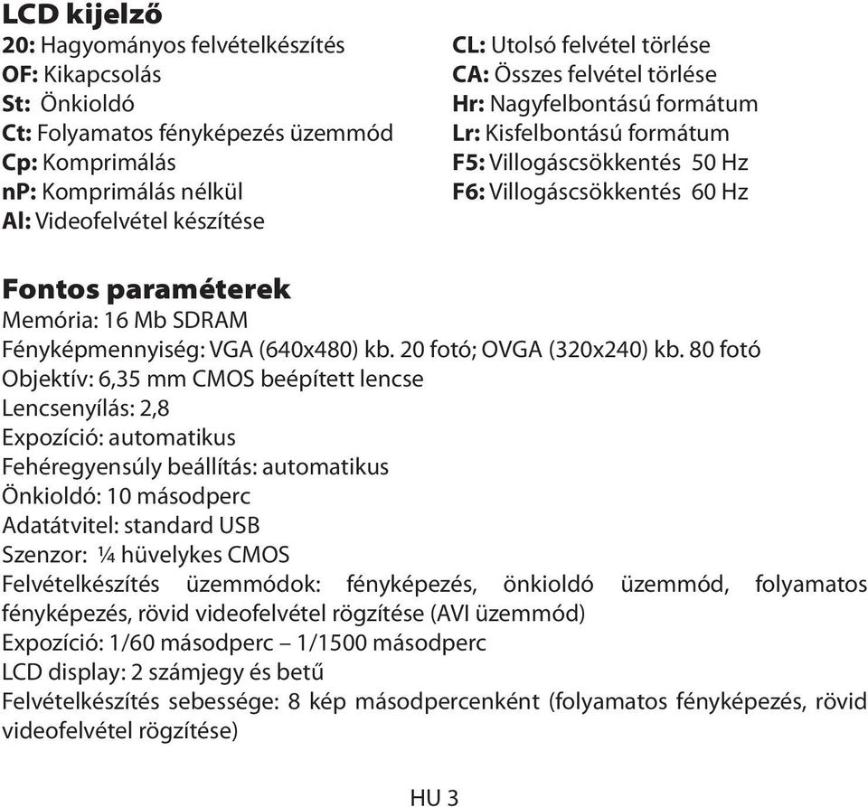 Fényképmennyiség: VGA (640x480) kb. 20 fotó; OVGA (320x240) kb.