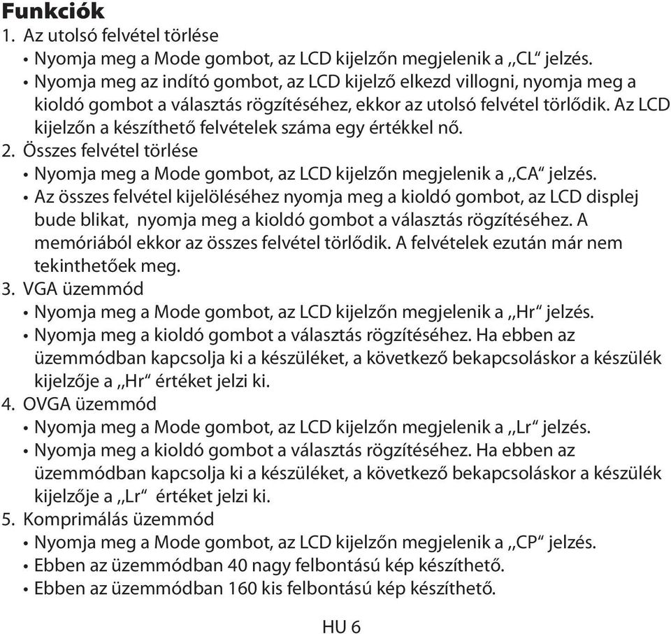 Az LCD kijelzőn a készíthető felvételek száma egy értékkel nő. 2. Összes felvétel törlése Nyomja meg a Mode gombot, az LCD kijelzőn megjelenik a,,ca jelzés.