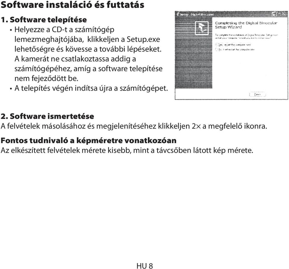 A kamerát ne csatlakoztassa addig a számítógépéhez, amíg a software telepítése nem fejeződött be.