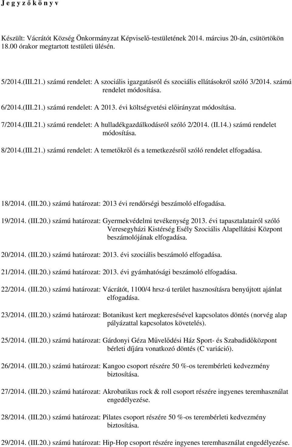 (III.21.) számú rendelet: A hulladékgazdálkodásról szóló 2/2014. (II.14.) számú rendelet módosítása. 8/2014.(III.21.) számú rendelet: A temetőkről és a temetkezésről szóló rendelet elfogadása.