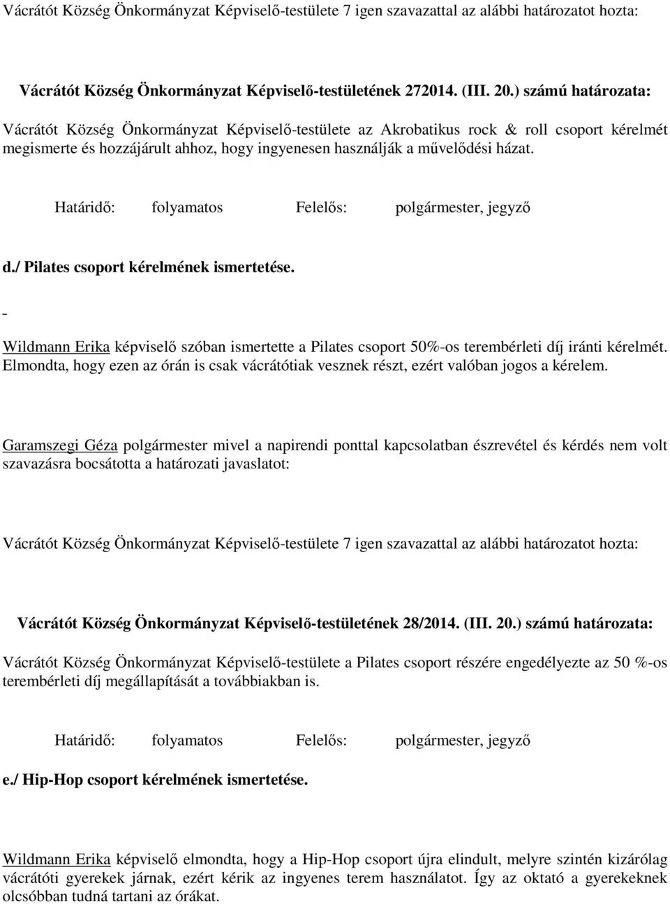 Határidő: folyamatos Felelős: polgármester, jegyző d./ Pilates csoport kérelmének ismertetése. Wildmann Erika képviselő szóban ismertette a Pilates csoport 50%-os terembérleti díj iránti kérelmét.