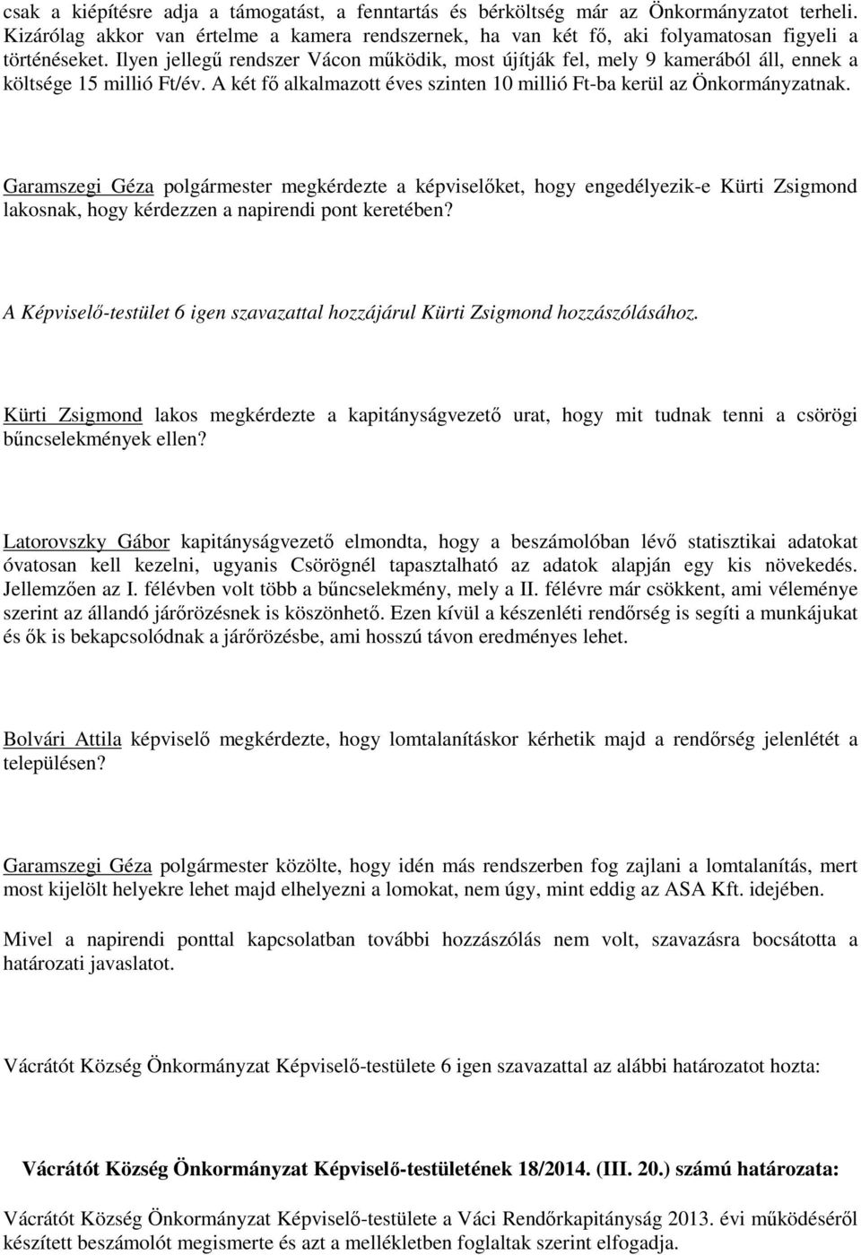 Garamszegi Géza polgármester megkérdezte a képviselőket, hogy engedélyezik-e Kürti Zsigmond lakosnak, hogy kérdezzen a napirendi pont keretében?