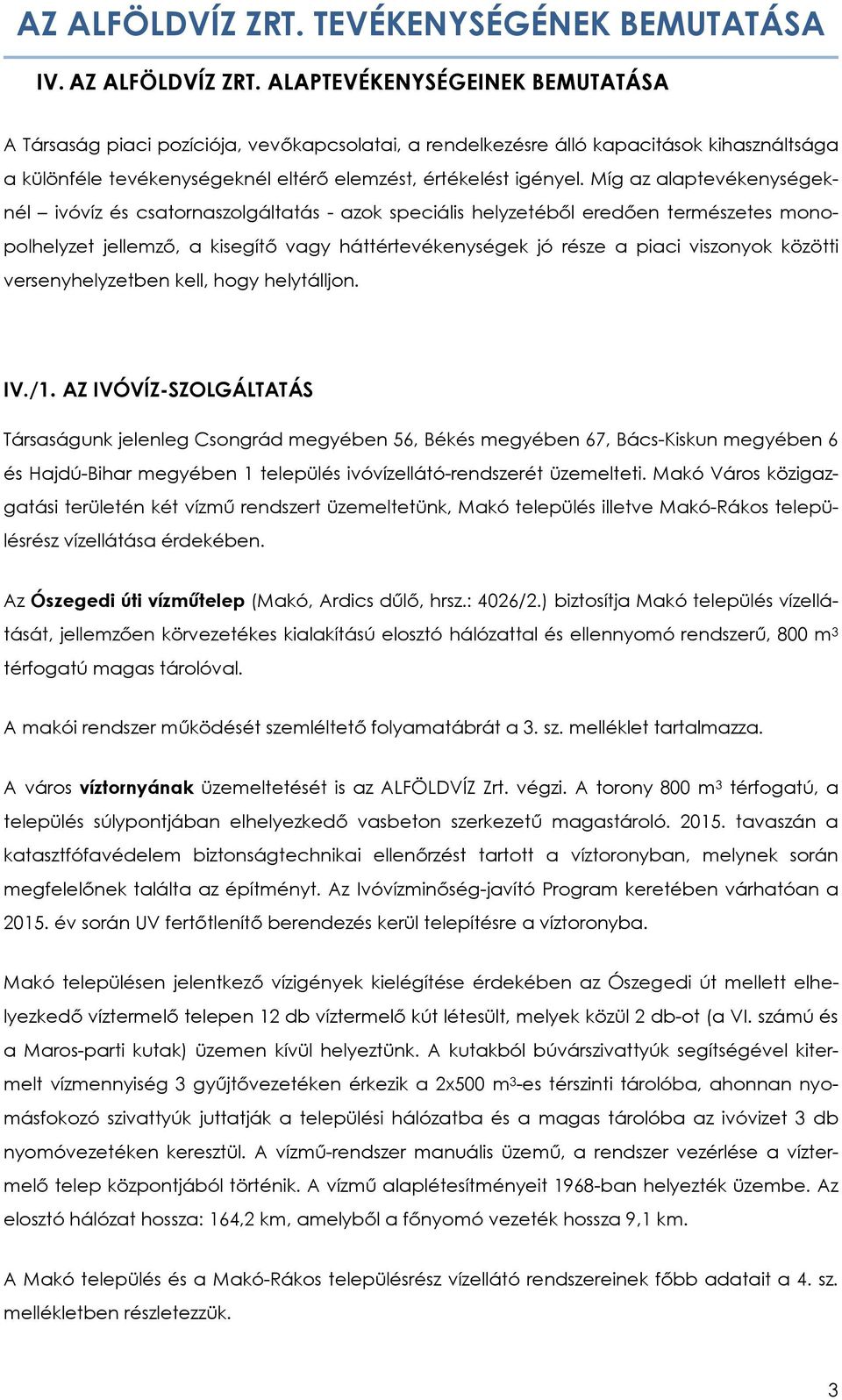 Míg az alaptevékenységeknél ivóvíz és csatornaszolgáltatás - azok speciális helyzetéből eredően természetes monopolhelyzet jellemző, a kisegítő vagy háttértevékenységek jó része a piaci viszonyok