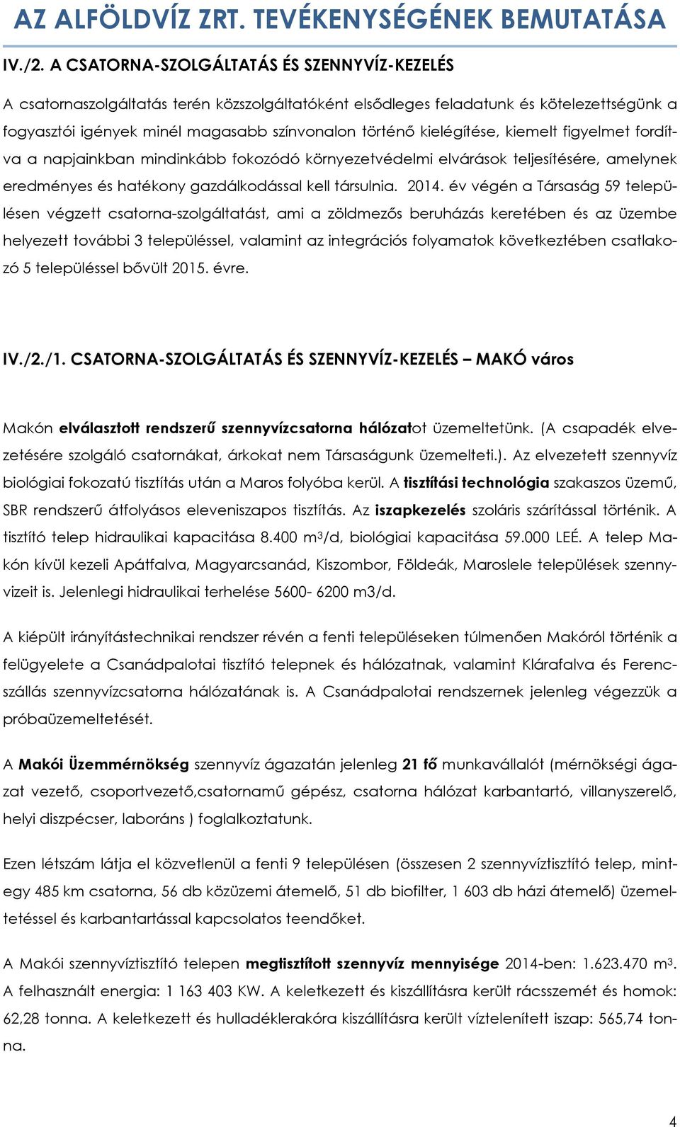 kielégítése, kiemelt figyelmet fordítva a napjainkban mindinkább fokozódó környezetvédelmi elvárások teljesítésére, amelynek eredményes és hatékony gazdálkodással kell társulnia. 2014.