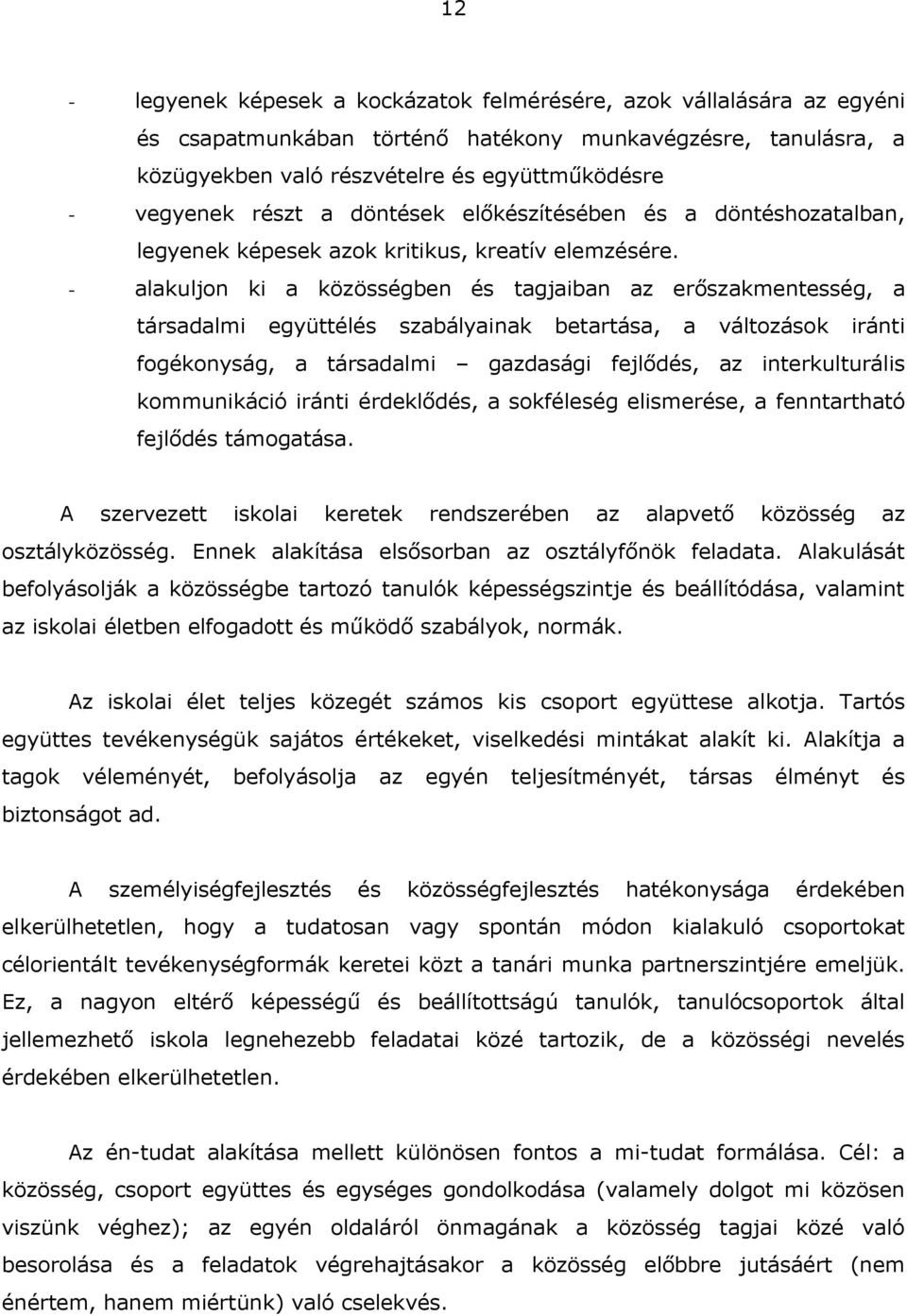 - alakuljon ki a közösségben és tagjaiban az erőszakmentesség, a társadalmi együttélés szabályainak betartása, a változások iránti fogékonyság, a társadalmi gazdasági fejlődés, az interkulturális