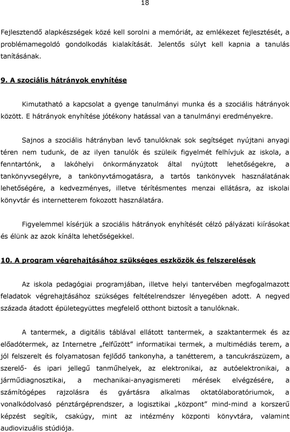 Sajnos a szociális hátrányban levő tanulóknak sok segítséget nyújtani anyagi téren nem tudunk, de az ilyen tanulók és szüleik figyelmét felhívjuk az iskola, a fenntartónk, a lakóhelyi önkormányzatok