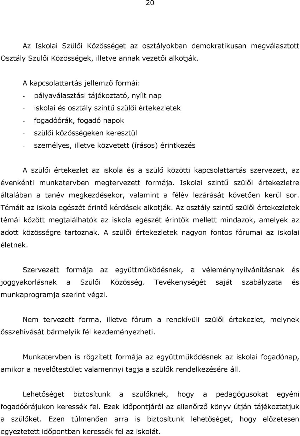 illetve közvetett (írásos) érintkezés A szülői értekezlet az iskola és a szülő közötti kapcsolattartás szervezett, az évenkénti munkatervben megtervezett formája.