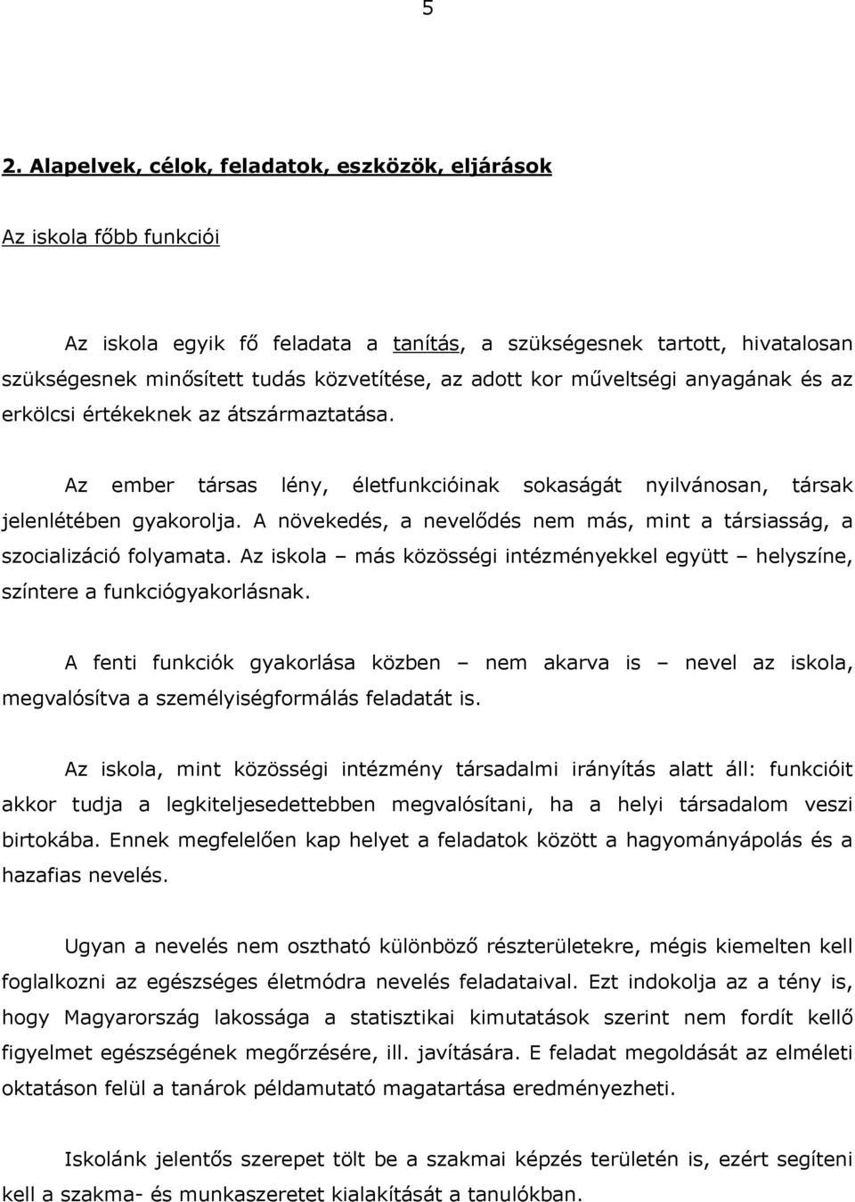 A növekedés, a nevelődés nem más, mint a társiasság, a szocializáció folyamata. Az iskola más közösségi intézményekkel együtt helyszíne, színtere a funkciógyakorlásnak.