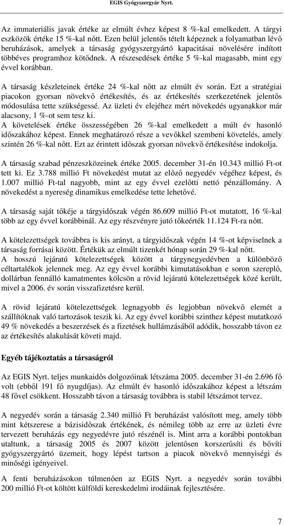 A részesedések értéke 5 %-kal magasabb, mint egy évvel korábban. A társaság készleteinek értéke 24 %-kal nıtt az elmúlt év során.