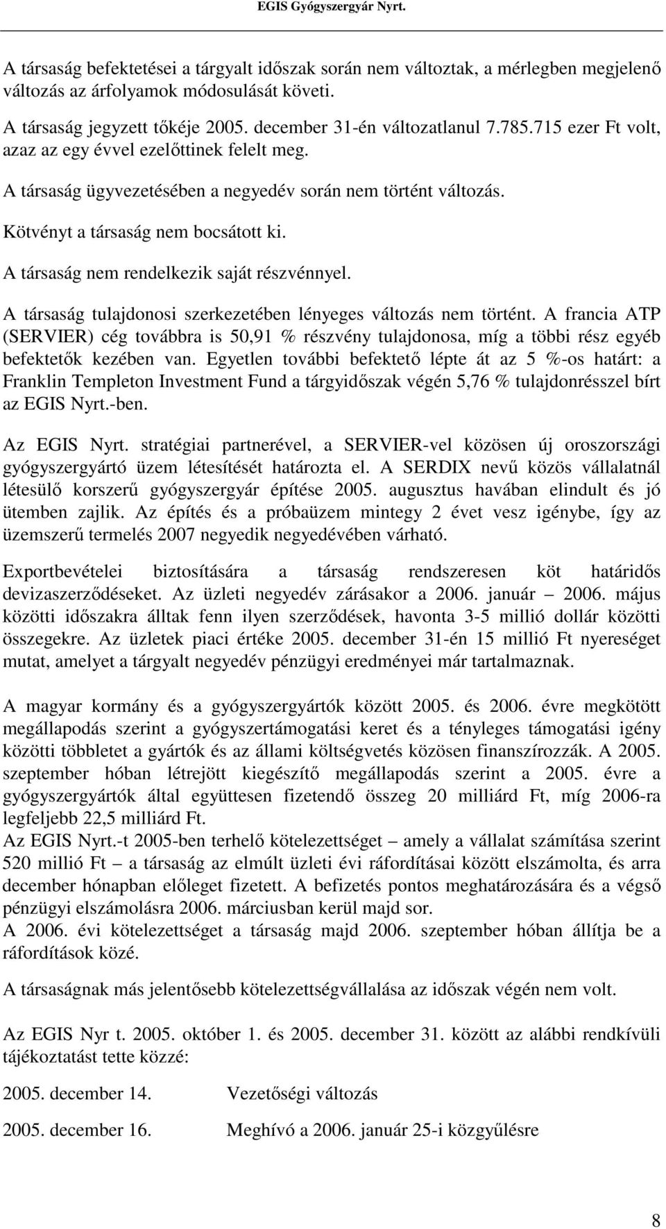 A társaság nem rendelkezik saját részvénnyel. A társaság tulajdonosi szerkezetében lényeges változás nem történt.