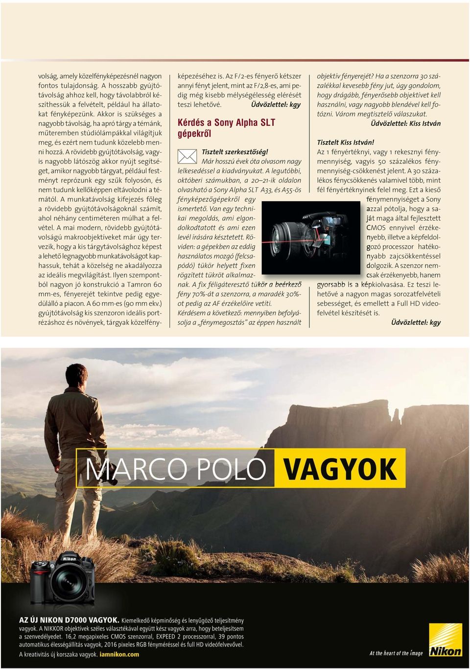 A rövidebb gyújtótávolság, vagyis nagyobb látószög akkor nyújt segítséget, amikor nagyobb tárgyat, például festményt reprózunk egy szûk folyosón, és nem tudunk kellõképpen eltávolodni a témától.