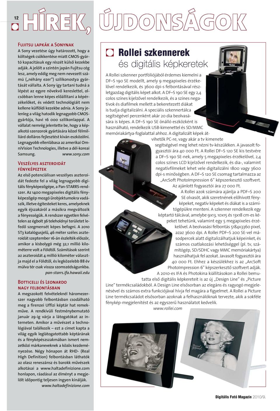 A Sony így tartani tudná a lépést az egyre növekvõ kereslettel, ol - csóbban lenne képes elõállítani a képérzékelõket, és védett technológiáit nem kellene külföldi kezekbe adnia.