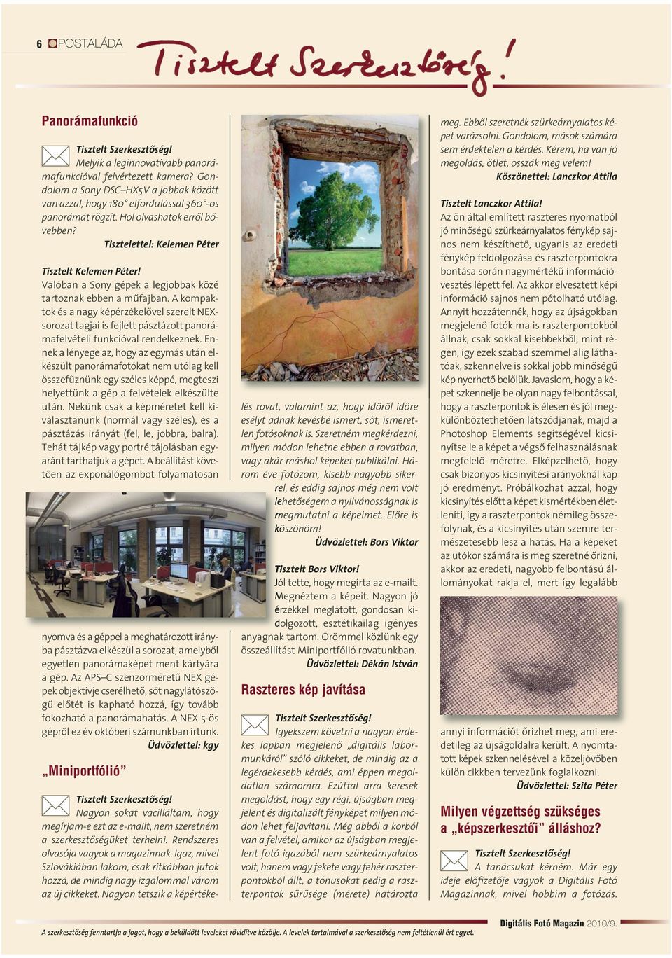 Valóban a Sony gépek a legjobbak közé tartoznak ebben a mûfajban. A kompaktok és a nagy képérzékelõvel szerelt NEXsorozat tagjai is fejlett pásztázott panorámafelvételi funkcióval rendelkeznek.