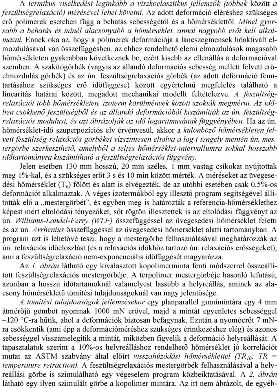 Minél gyorsabb a behatás és minél alacsonyabb a hőmérséklet, annál nagyobb erőt kell alkalmazni.