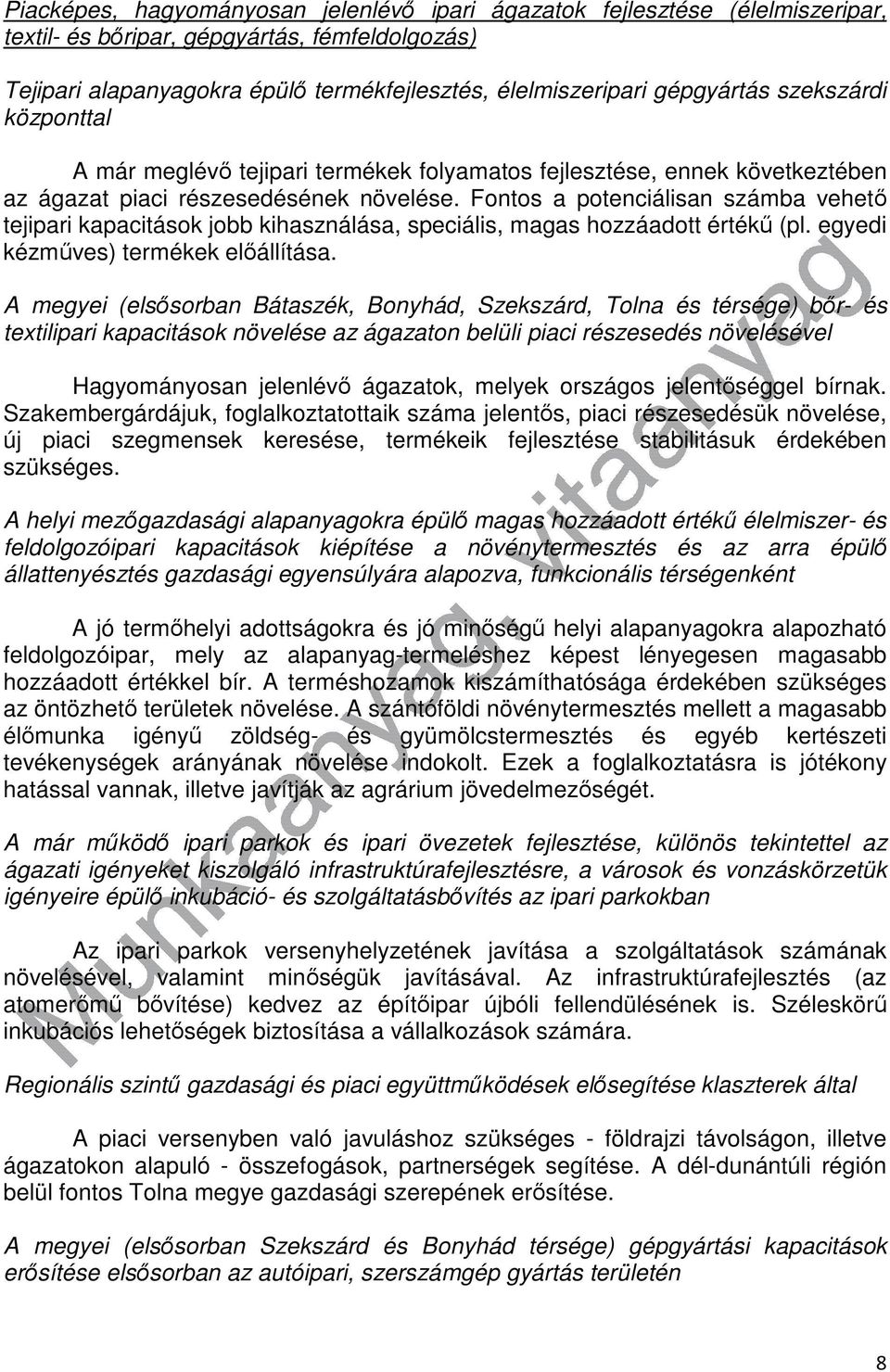 Fontos a potenciálisan számba vehető tejipari kapacitások jobb kihasználása, speciális, magas hozzáadott értékű (pl. egyedi kézműves) termékek előállítása.