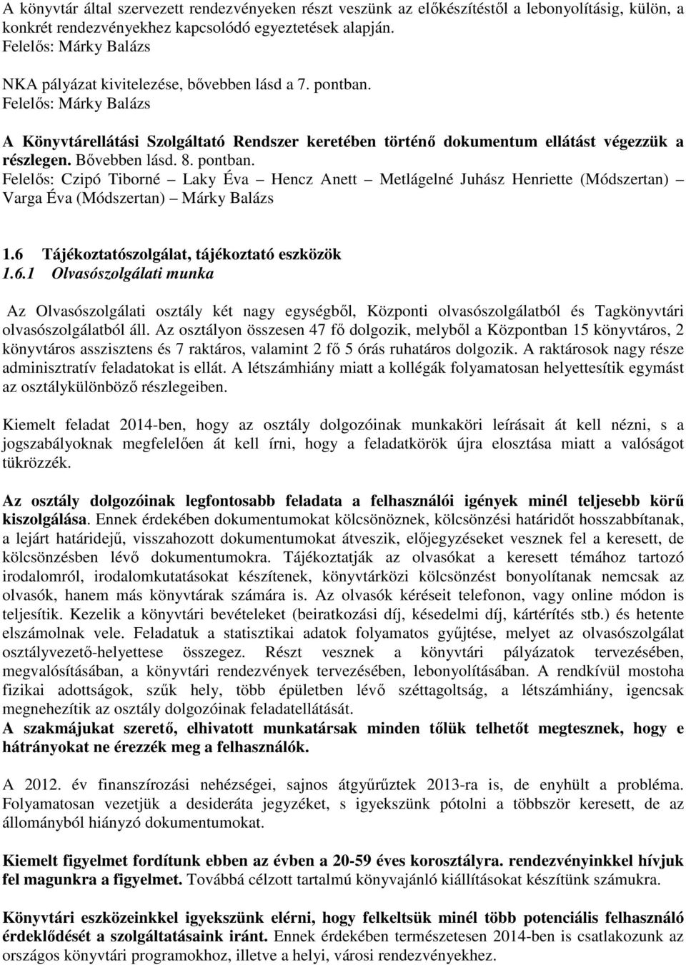 Bővebben lásd. 8. pontban. Felelős: Czipó Tiborné Laky Éva Hencz Anett Metlágelné Juhász Henriette (Módszertan) Varga Éva (Módszertan) Márky Balázs 1.6 